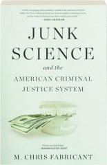 JUNK SCIENCE AND THE AMERICAN CRIMINAL JUSTICE SYSTEM