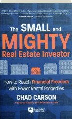THE SMALL AND MIGHTY REAL ESTATE INVESTOR: How to Reach Financial Freedom with Fewer Rental Properties