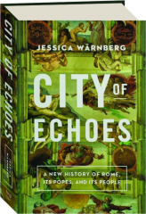CITY OF ECHOES: A New History of Rome, Its Popes, and Its People
