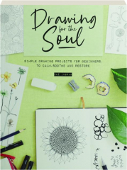 DRAWING FOR THE SOUL: Simple Drawing Projects for Beginners, to Calm, Soothe and Restore