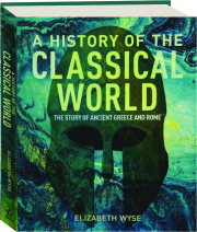 A HISTORY OF THE CLASSICAL WORLD: The Story of Ancient Greece and Rome