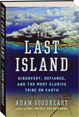 THE LAST ISLAND: Discovery, Defiance, and the Most Elusive Tribe on Earth