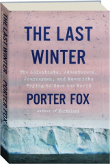 THE LAST WINTER: The Scientists, Adventurers, Journeymen, and Mavericks Trying to Save the World