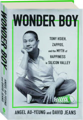 WONDER BOY: Tony Hsieh, Zappos, and the Myth of Happiness in Silicon Valley