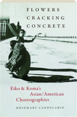 FLOWERS CRACKING CONCRETE: Eiko & Koma's Asian / American Choreographies