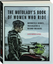 THE MOTOLADY'S BOOK OF WOMEN WHO RIDE: Motorcycle Heroes, Trailblazers & Record-Breakers