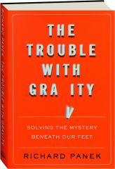 THE TROUBLE WITH GRAVITY: Solving the Mystery Beneath Our Feet