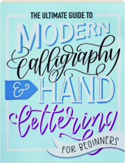 THE ULTIMATE GUIDE TO MODERN CALLIGRAPHY & HAND LETTERING FOR BEGINNERS