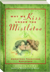 WHY WE KISS UNDER THE MISTLETOE: Christmas Traditions Explained