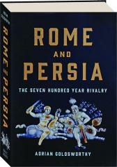 ROME AND PERSIA: The Seven Hundred Year Rivalry