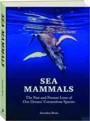 SEA MAMMALS: The Past and Present Lives of Our Oceans' Cornerstone Species