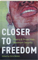 CLOSER TO FREEDOM: Poetry & Prose from Maximum Security