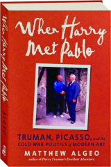 WHEN HARRY MET PABLO: Truman, Picasso, and the Cold War Politics of Modern Art
