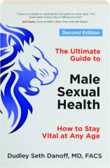 THE ULTIMATE GUIDE TO MALE SEXUAL HEALTH, SECOND EDITION: How to Stay Vital at Any Age