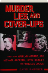 MURDER, LIES, AND COVER-UPS: Who Killed Marilyn Monroe, JFK, Michael Jackson, Elvis Presley, and Princess Diana?