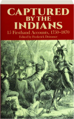 CAPTURED BY THE INDIANS: 15 Firsthand Accounts, 1750-1870