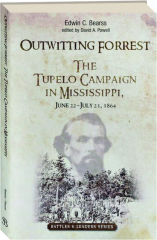OUTWITTING FORREST: The Tupelo Campaign in Mississippi, June 22-July 23, 1864
