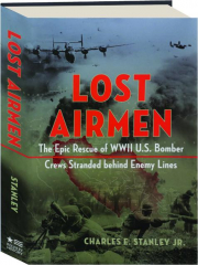 LOST AIRMEN: The Epic Rescue of WWII U.S. Bomber Crews Stranded Behind Enemy Lines