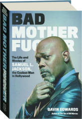 BAD MOTHERFUCKER: The Life and Times of Samuel L. Jackson, the Coolest Man in Hollywood