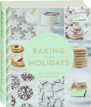 BAKING FOR THE HOLIDAYS: 50+ Treats for a Festive Season