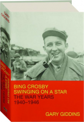 BING CROSBY: Swinging on a Star--The War Years, 1940-1946
