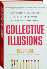 COLLECTIVE ILLUSIONS: Conformity, Complicity and the Science of Why We Make Bad Decisions