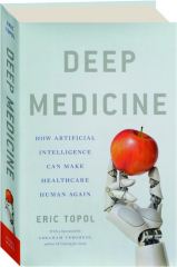 DEEP MEDICINE: How Artificial Intelligence Can Make Healthcare Human Again