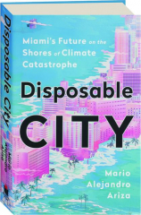 DISPOSABLE CITY: Miami's Future on the Shores of Climate Change Catastrophe