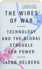 THE WIRES OF WAR: Technology and the Global Struggle for Power