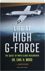 LIFE AT HIGH G-FORCE: The Quest of Mayo Clinic Researcher Dr. Earl H. Wood