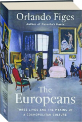 THE EUROPEANS: Three Lives and the Making of a Cosmopolitan Culture