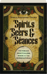 SPIRITS, SEERS & SEANCES: Victorian Spiritualism, Magic & the Supernatural