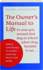 THE OWNER'S MANUAL TO LIFE: Simple Strategies to Worry Less and Enjoy Life More
