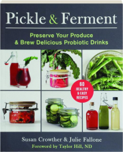 PICKLE & FERMENT: Preserve Your Produce & Brew Delicious Probiotic Drinks