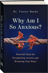 WHY AM I SO ANXIOUS? Powerful Tools for Recognizing Anxiety and Restoring Your Peace