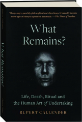WHAT REMAINS? Life, Death, Ritual and the Human Art of Undertaking