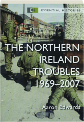 THE NORTHERN IRELAND TROUBLES, 1969-2007: Essential Histories
