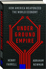 UNDERGROUND EMPIRE: How America Weaponized the World Economy