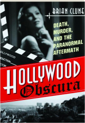 HOLLYWOOD OBSCURA: Death, Murder, and the Paranormal Aftermath