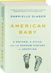 AMERICAN BABY: A Mother, a Child, and the Shadow History of Adoption
