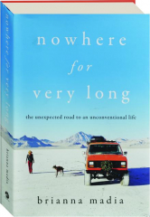NOWHERE FOR VERY LONG: The Unexpected Road to an Unconventional Life