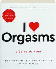 I LOVE ORGASMS, SECOND EDITION: A Guide to More