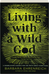 LIVING WITH A WILD GOD: A Nonbeliever's Search for the Truth About Everything