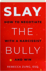 SLAY THE BULLY: How to Negotiate with a Narcissist and Win