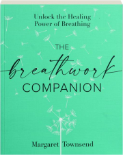 THE BREATHWORK COMPANION: Unlock the Healing Power of Breathing