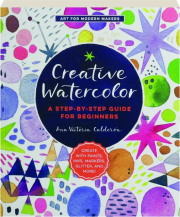CREATIVE WATERCOLOR: A Step-by-Step Guide for Beginners