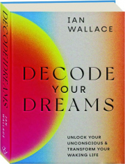 DECODE YOUR DREAMS: Unlock Your Unconscious & Transform Your Waking Life