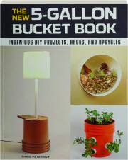 THE NEW 5-GALLON BUCKET BOOK: Ingenious DIY Projects, Hacks, and Upcycles