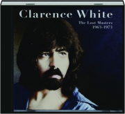 CLARENCE WHITE: The Lost Masters, 1963-1973