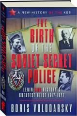 THE BIRTH OF THE SOVIET SECRET POLICE: Lenin and History's Greatest Heist 1917-1927